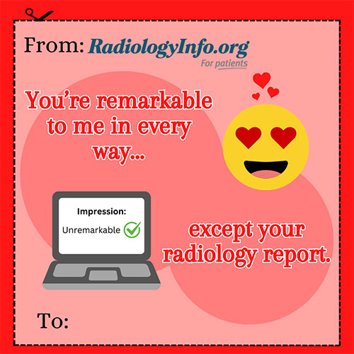 Valentine Card with image of computer screen. Words "From RadiologyInfo.org. You're remarkable to me in every way...except your radiology report." 